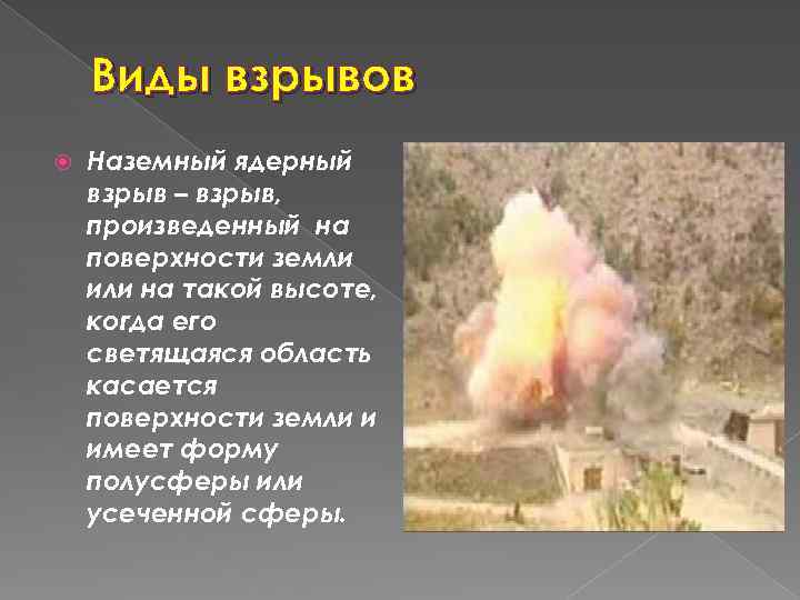 Виды взрывов Наземный ядерный взрыв – взрыв, произведенный на поверхности земли или на такой
