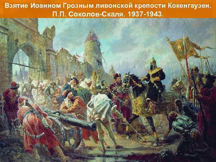 Взятие Иоанном Грозным ливонской крепости Кокенгаузен. П. П. Соколов-Скаля. 1937 -1943. 