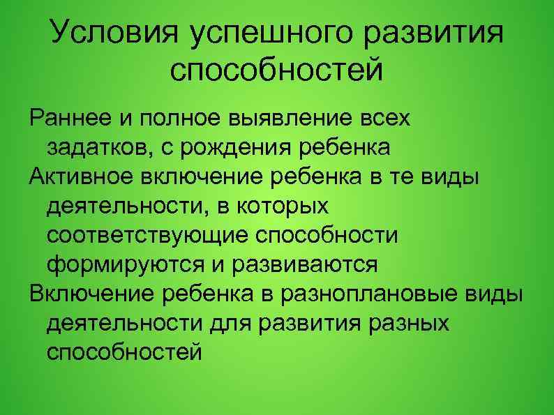 Условия успешного развития способностей Раннее и полное выявление всех задатков, с рождения ребенка Активное