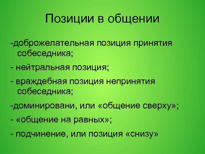 Позиции в общении -доброжелательная позиция принятия собеседника; - нейтральная позиция; - враждебная позиция непринятия