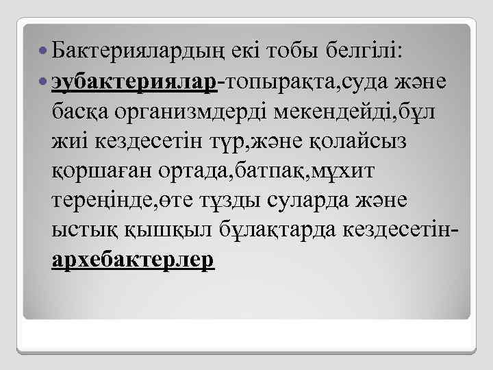  Бактериялардың екі тобы белгілі: эубактериялар-топырақта, суда және басқа организмдерді мекендейді, бұл жиі кездесетін