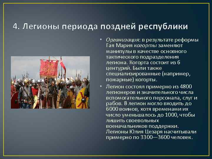 4. Легионы периода поздней республики • Организация: в результате реформы Гая Мария когорты заменяют