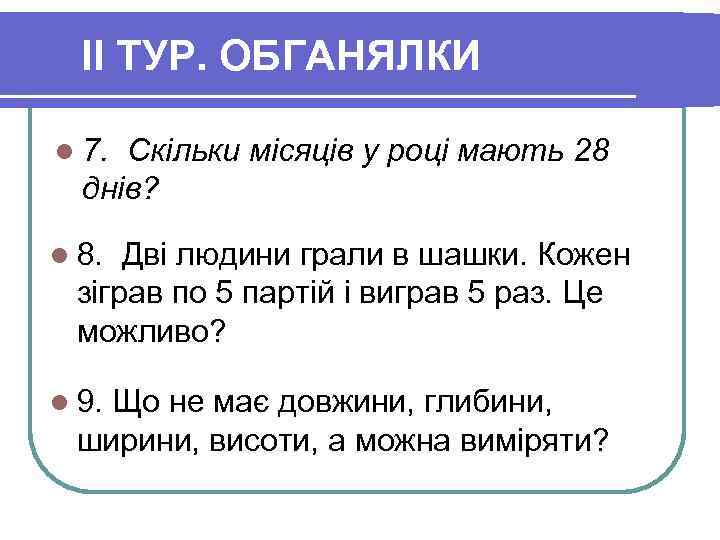 II ТУР. ОБГАНЯЛКИ l 7. Скільки місяців у році мають 28 днів? l 8.