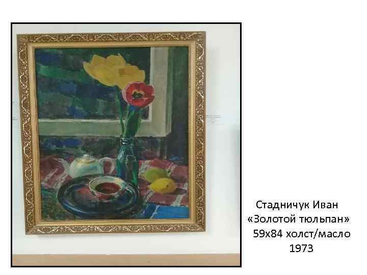 Стадничук Иван «Золотой тюльпан» 59 х84 холст/масло 1973 