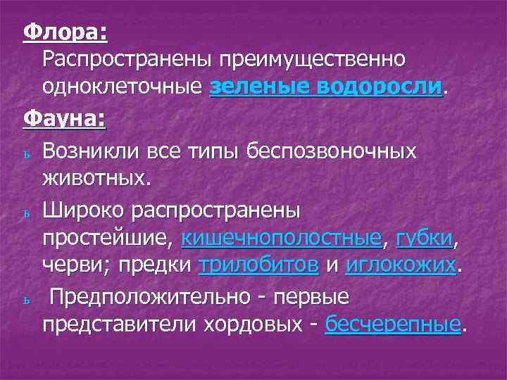 Флора: Распространены преимущественно одноклеточные зеленые водоросли. Фауна: ь Возникли все типы беспозвоночных животных. ь