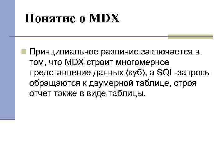 Понятие о MDX Принципиальное различие заключается в том, что MDX строит многомерное представление данных