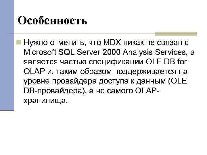 Особенность Нужно отметить, что MDX никак не связан с Microsoft SQL Server 2000 Analysis