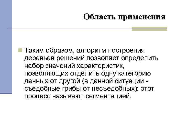 Область применения Таким образом, алгоритм построения деревьев решений позволяет определить набор значений характеристик, позволяющих