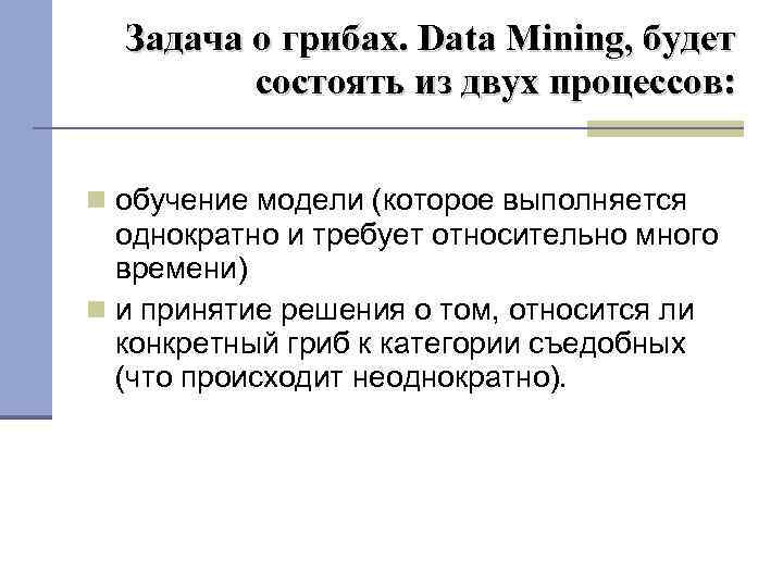 Задача о грибах. Data Mining, будет состоять из двух процессов: обучение модели (которое выполняется