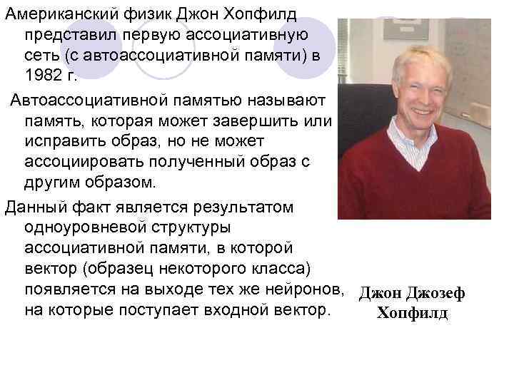 Американский физик Джон Хопфилд представил первую ассоциативную сеть (с автоассоциативной памяти) в 1982 г.