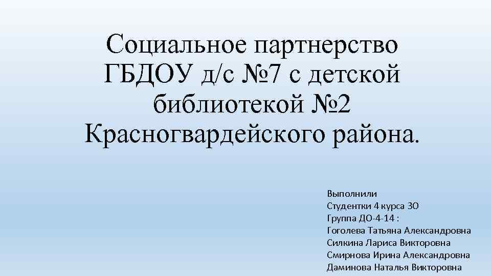 Социальное партнерство ГБДОУ д/с № 7 с детской библиотекой № 2 Красногвардейского района. Выполнили