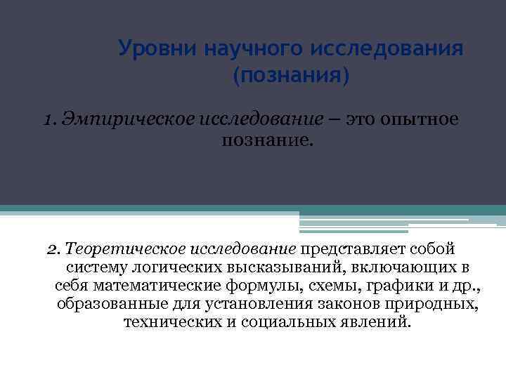 Уровни научного исследования (познания) 1. Эмпирическое исследование – это опытное познание. 2. Теоретическое исследование