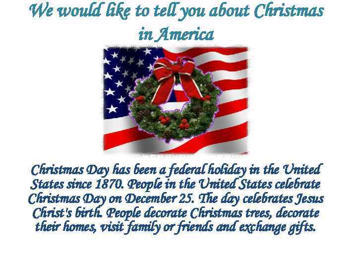 We would like to tell you about Christmas in America Christmas Day has been