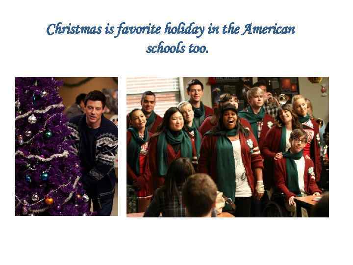 Christmas is favorite holiday in the American schools too. 