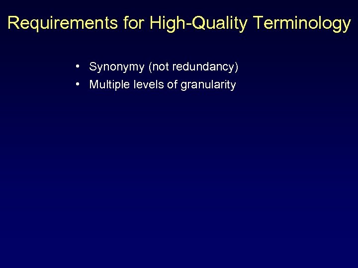 Requirements for High-Quality Terminology • Synonymy (not redundancy) • Multiple levels of granularity 