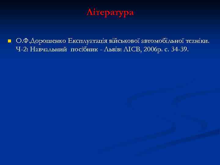 Література n О. Ф. Дорошенко Експлуатація військової автомобільної техніки. Ч-2: Навчальний посібник - Львів: