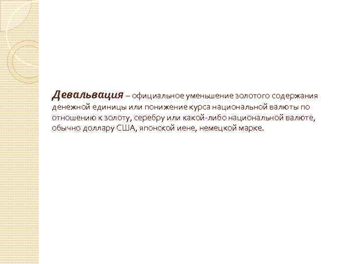 Девальвация – официальное уменьшение золотого содержания денежной единицы или понижение курса национальной валюты по
