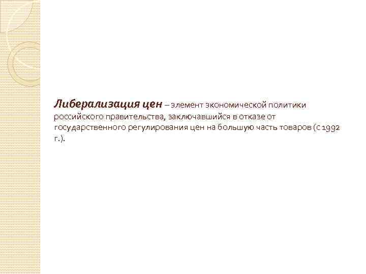 Либерализация цен – элемент экономической политики российского правительства, заключавшийся в отказе от государственного регулирования