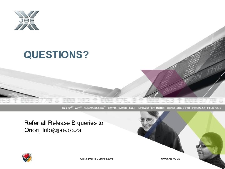 QUESTIONS? Refer all Release B queries to Orion_Info@jse. co. za Copyright© JSE Limited 2005