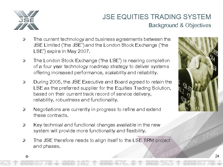 JSE EQUITIES TRADING SYSTEM Background & Objectives The current technology and business agreements between