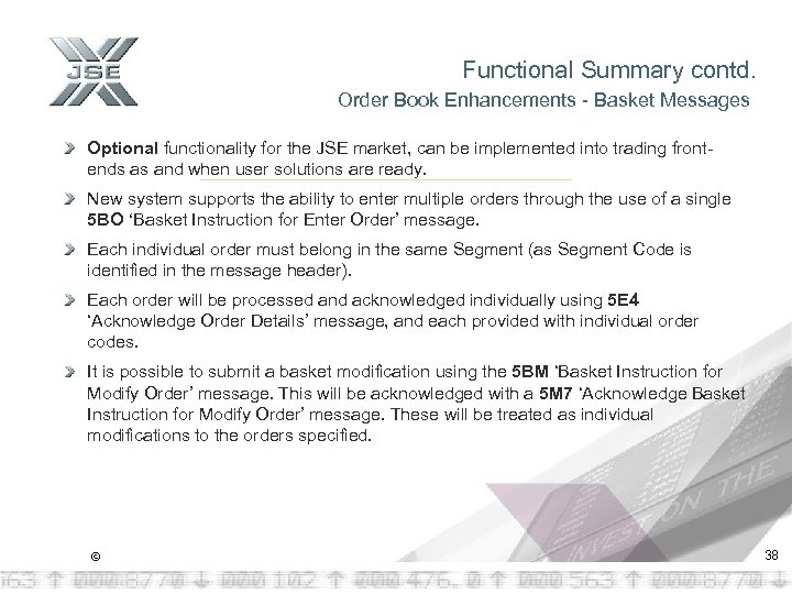 Functional Summary contd. Order Book Enhancements - Basket Messages Optional functionality for the JSE