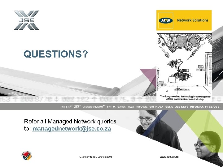 QUESTIONS? Refer all Managed Network queries to: managednetwork@jse. co. za Copyright© JSE Limited 2005