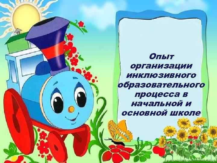 Опыт организации инклюзивного образовательного процесса в начальной и основной школе 