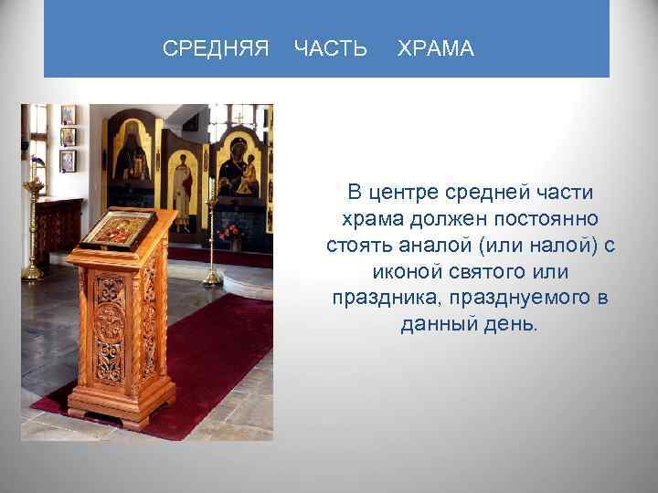 СРЕДНЯЯ ЧАСТЬ ХРАМА В центре средней части храма должен постоянно стоять аналой (или налой)