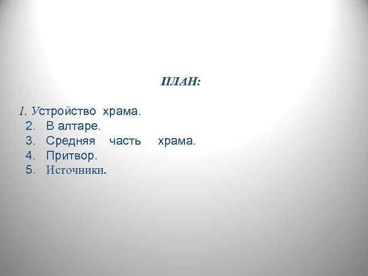 ПЛАН: 1. Устройство храма. 2. В алтаре. 3. Средняя часть 4. Притвор. 5. Источники.