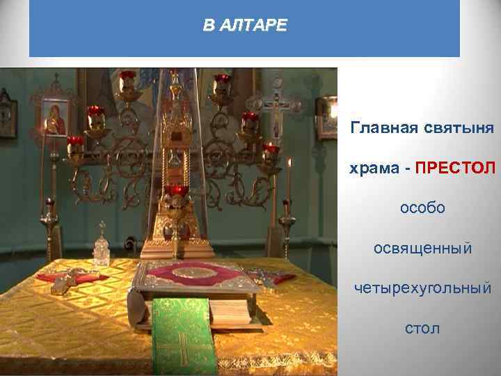 В АЛТАРЕ Главная святыня храма - ПРЕСТОЛ особо освященный четырехугольный стол 