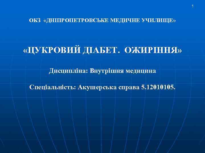 1 ОКЗ «ДНІПРОПЕТРОВСЬКЕ МЕДИЧНЕ УЧИЛИЩЕ» «ЦУКРОВИЙ ДІАБЕТ. ОЖИРІННЯ» Дисципліна: Внутрішня медицина Спеціальність: Акушерська справа