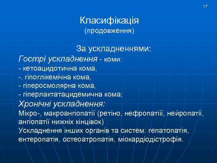17 Класифікація (продовження) За ускладненнями: Гострі ускладнення - коми: - кетоацидотична кома, -. гіпоглікемічна