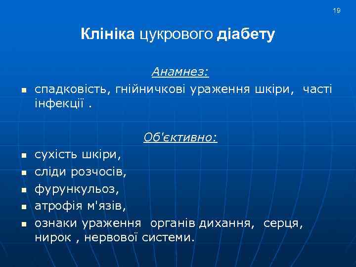 19 Клініка цукрового діабету n Анамнез: спадковість, гнійничкові ураження шкіри, часті інфекції. Об'єктивно: n