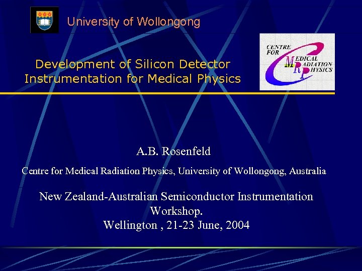 University of Wollongong Development of Silicon Detector Instrumentation for Medical Physics A. B. Rosenfeld