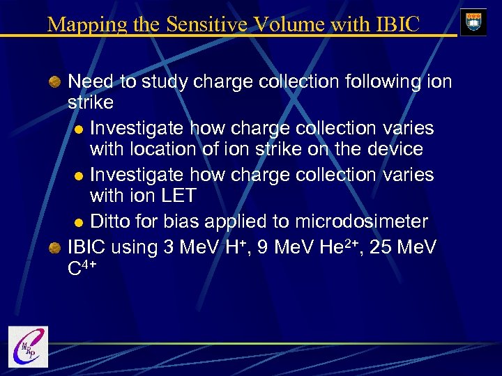 Mapping the Sensitive Volume with IBIC Need to study charge collection following ion strike