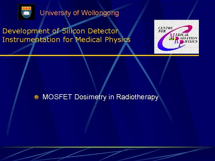 University of Wollongong Development of Silicon Detector Instrumentation for Medical Physics MOSFET Dosimetry in