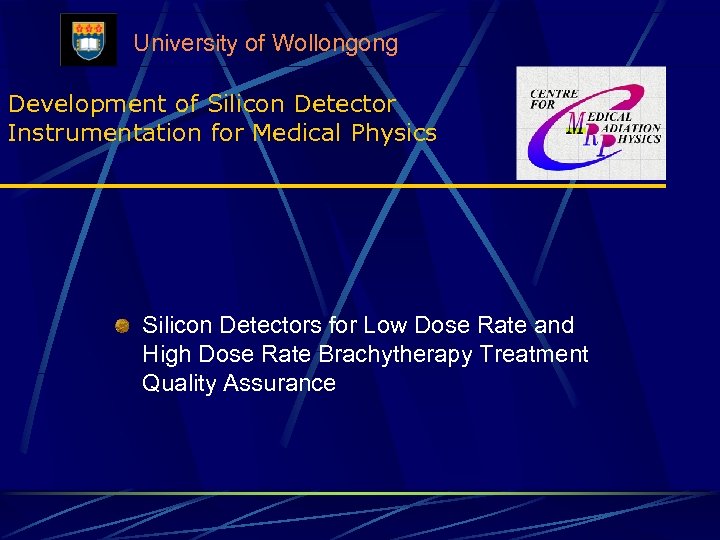 University of Wollongong Development of Silicon Detector Instrumentation for Medical Physics Silicon Detectors for