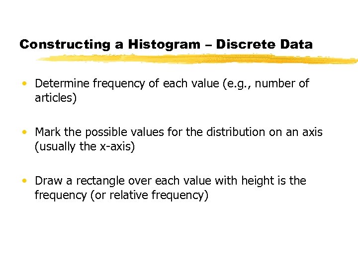 Constructing a Histogram – Discrete Data • Determine frequency of each value (e. g.