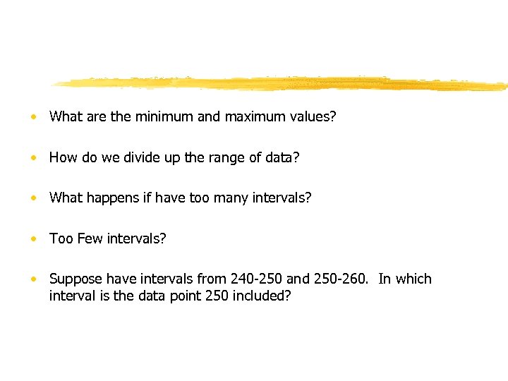 • What are the minimum and maximum values? • How do we divide