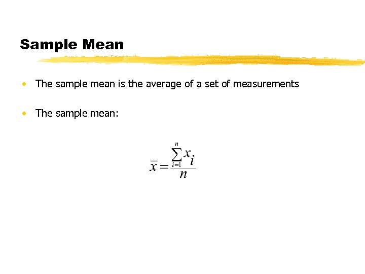 Sample Mean • The sample mean is the average of a set of measurements