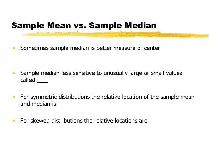 Sample Mean vs. Sample Median • Sometimes sample median is better measure of center