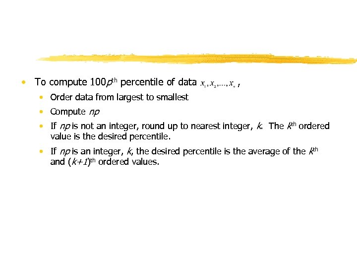  • To compute 100 pth percentile of data , • Order data from