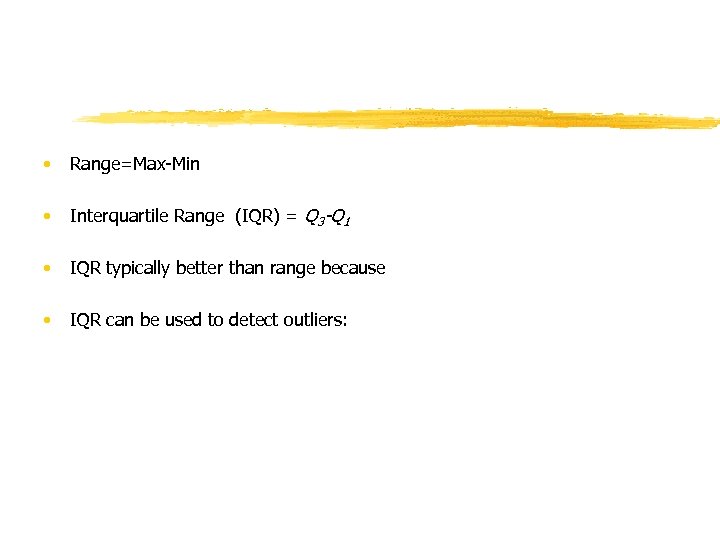  • Range=Max-Min • Interquartile Range (IQR) = Q 3 -Q 1 • IQR