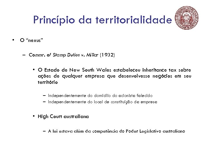 Princípio da territorialidade • O “nexus” – Commr. of Stamp Duties v. Millar (1932)