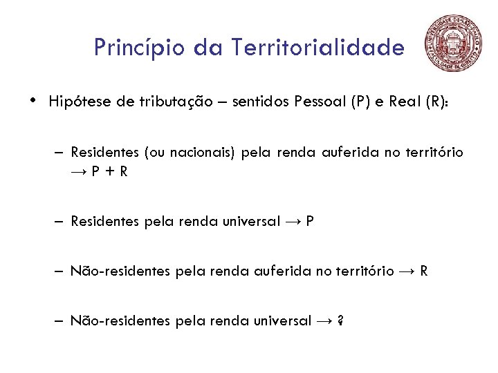 Princípio da Territorialidade • Hipótese de tributação – sentidos Pessoal (P) e Real (R):