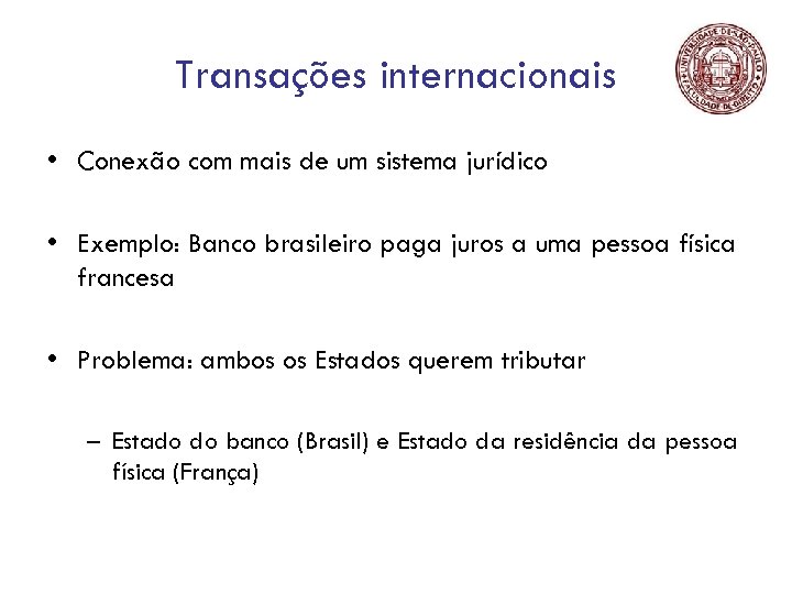 Transações internacionais • Conexão com mais de um sistema jurídico • Exemplo: Banco brasileiro