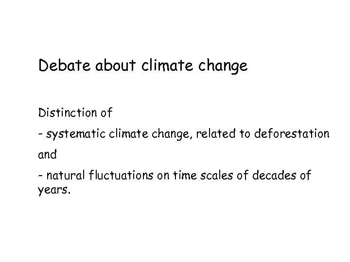 Debate about climate change Distinction of - systematic climate change, related to deforestation and