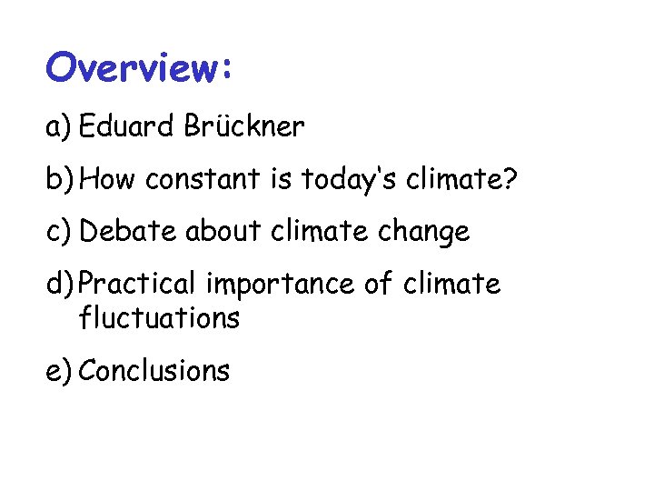 Overview: a) Eduard Brückner b) How constant is today‘s climate? c) Debate about climate