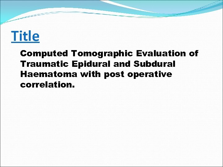 Title Computed Tomographic Evaluation of Traumatic Epidural and Subdural Haematoma with post operative correlation.