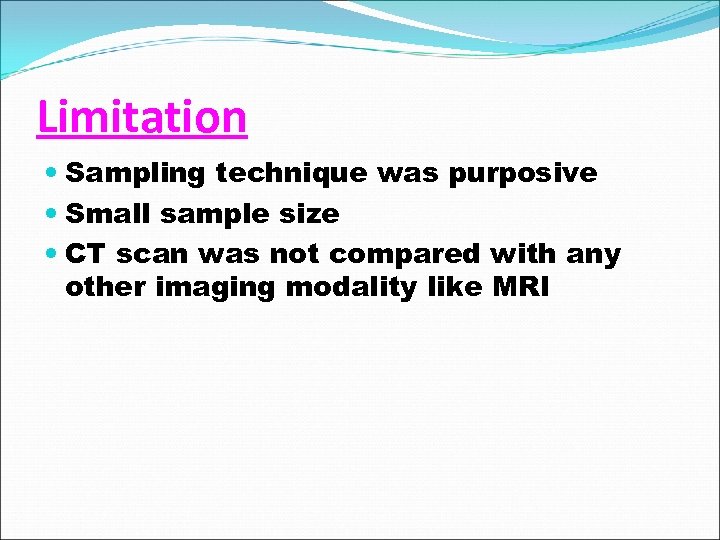 Limitation Sampling technique was purposive Small sample size CT scan was not compared with